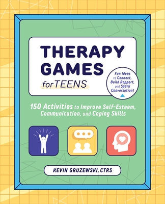 Therapy Games for Teens: 150 Activities to Improve Self-Esteem, Communication, and Coping Skills by Gruzewski, Kevin