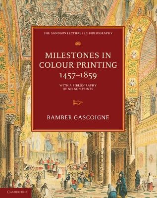 Milestones in Colour Printing 1457-1859: With a Bibliography of Nelson Prints by Gascoigne, Bamber