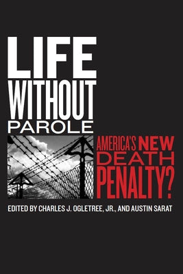 Life Without Parole: America's New Death Penalty? by Ogletree Jr, Charles J.