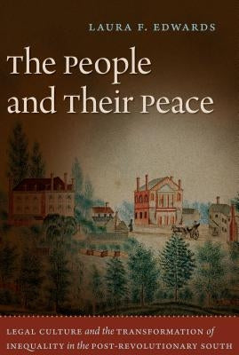 The People and Their Peace: Legal Culture and the Transformation of Inequality in the Post-Revolutionary South by Edwards, Laura F.