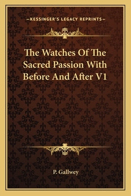 The Watches of the Sacred Passion with Before and After V1 by Gallwey, P.