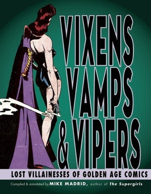 Vixens, Vamps & Vipers: Lost Villanesses of Golden Age Comics by Madrid, Mike