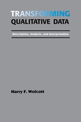 Transforming Qualitative Data: Description, Analysis, and Interpretation by Wolcott, Harry F.