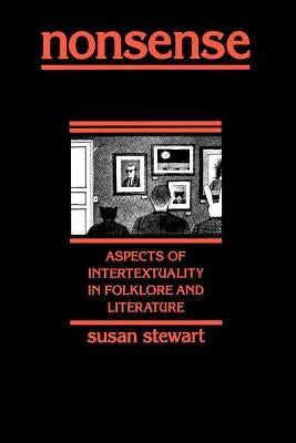 Nonsense: Aspects of Intertextuality in Folklore and Literature by Stewart, Susan A.