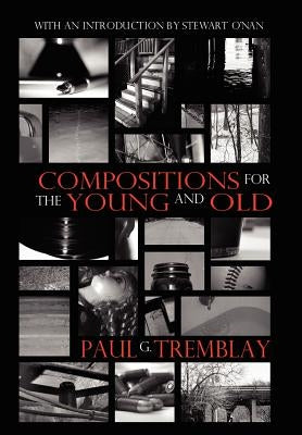 Compositions for the Young and Old by Tremblay, Paul G.