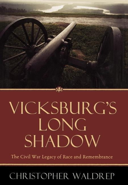 Vicksburg's Long Shadow: The Civil War Legacy of Race and Remembrance by Waldrep, Christopher