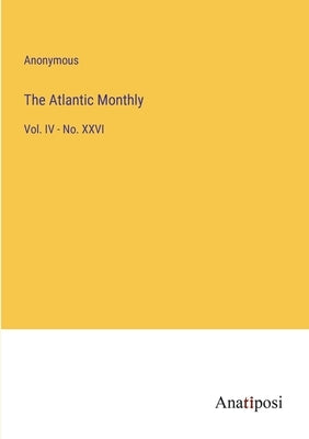 The Atlantic Monthly: Vol. IV - No. XXVI by Anonymous