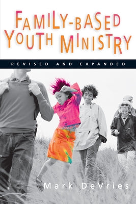Family-Based Youth Ministry by DeVries, Mark