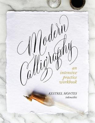 Modern Calligraphy: An Intensive Practice Workbook by Montes, Kestrel