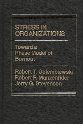 Stress in Organizations: Toward A Phase Model of Burnout by Golembiewski, Robert