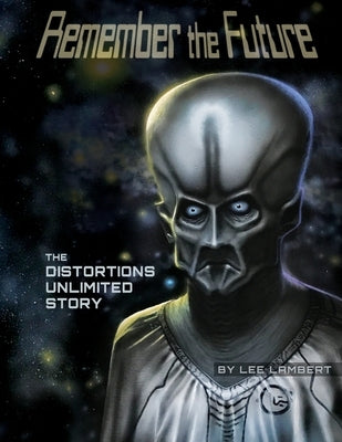 Remember the Future: The Distortions Unlimited Story by Lambert, Lee