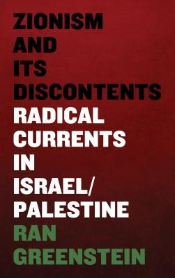 Zionism and Its Discontents: A Century of Radical Dissent in Israel/Palestine by Greenstein, Ran