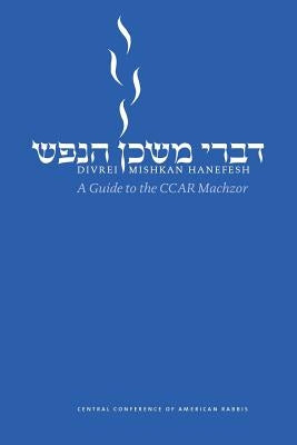 Divrei Mishkan HaNefesh: A Guide to the CCAR Machzor by Goldberg, Edwin C.