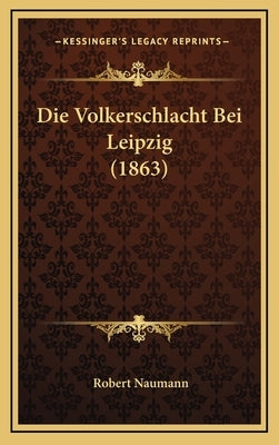 Die Volkerschlacht Bei Leipzig (1863) by Naumann, Robert