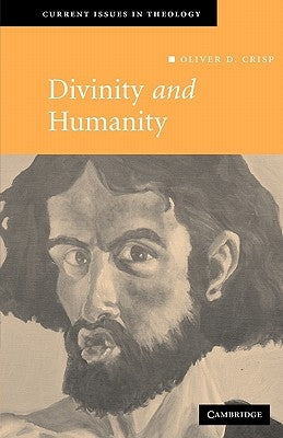 Divinity and Humanity: The Incarnation Reconsidered by Crisp, Oliver