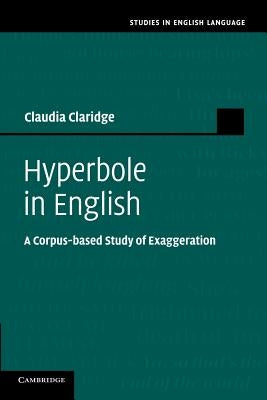 Hyperbole in English: A Corpus-Based Study of Exaggeration by Claridge, Claudia