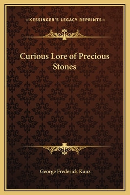 Curious Lore of Precious Stones by Kunz, George Frederick