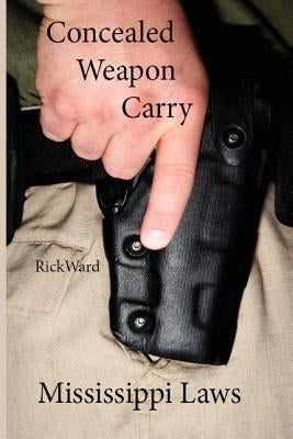 Concealed Weapon Carry: Mississippi Laws by Ward, Rick