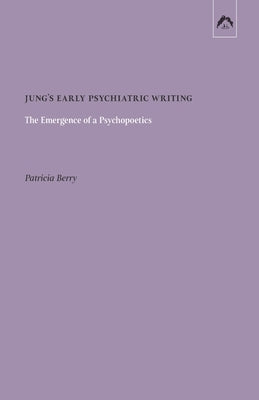 Jung's Early Psychiatric Writing: The Emergence of a Psychopoetics by Berry, Patricia