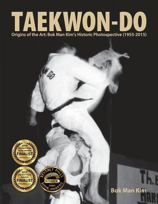Taekwon-Do: Origins of the Art: Bok Man Kim's Historic Photospective (1955-2015) by Kim, Bok Man