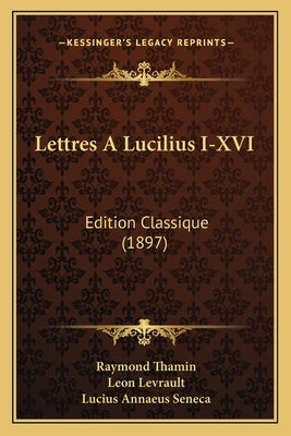 Lettres A Lucilius I-XVI: Edition Classique (1897) by Thamin, Raymond