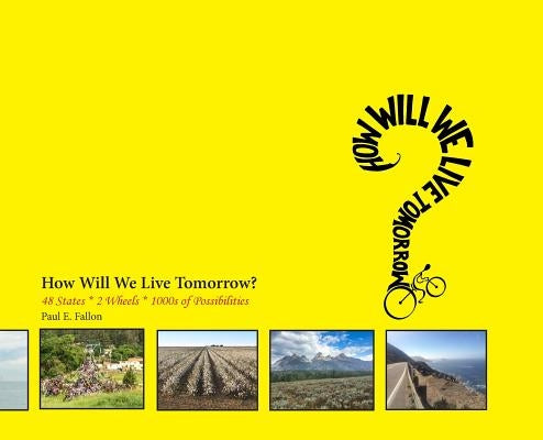 How Will We Live Tomorrow?: 48 States * 2 Wheels * 1000s of Possibilities by Fallon, Paul E.