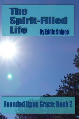 The Spirit-Filled Life: Founded Upon Grace: Book 2 by Snipes, Eddie