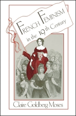 French Feminism in the 19th Century by Moses, Claire Goldberg