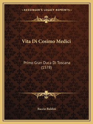 Vita Di Cosimo Medici: Primo Gran Duca Di Toscana (1578) by Baldini, Baccio
