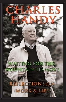 Waiting for the Mountain to Move: Reflections on Work and Life by Handy, Charles