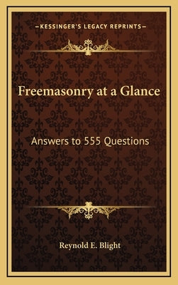 Freemasonry at a Glance: Answers to 555 Questions by Blight, Reynold E.
