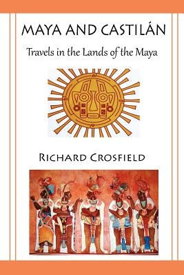 Maya and Castil Ntravels in the Lands of the Maya by Crosfield, Richard