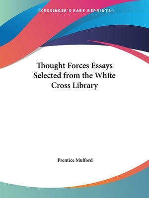 Thought Forces Essays Selected from the White Cross Library by Mulford, Prentice