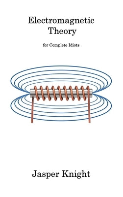 Electromagnetic Theory: for Complete Idiots by Knight, Jasper