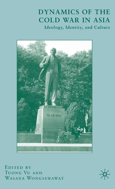 Dynamics of the Cold War in Asia: Ideology, Identity, and Culture by Vu, T.