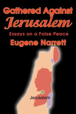 Gathered Against Jerusalem: Essays on a False Peace by Narrett, Eugene