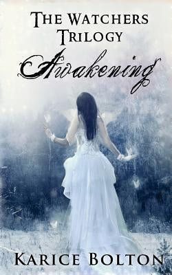 The Watchers Trilogy: Awakening by Bolton, Karice