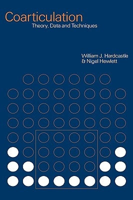 Coarticulation: Theory, Data and Techniques by Hardcastle, William J.
