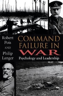 Command Failure in War: Psychology and Leadership by Langer, Philip