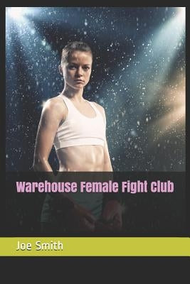 Warehouse Female Fight Club by Smith, Joe