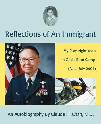 Reflections of an Immigrant: My Sixty-Eight Years in God's Boot Camp (as of July 2006) by Chan, Claude H.
