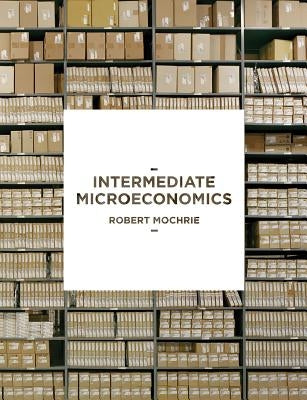 Intermediate Microeconomics by Mochrie, Robert