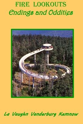 Fire Lookouts: Endings and Oddities by Kemnow, La Vaughn Vanderburg
