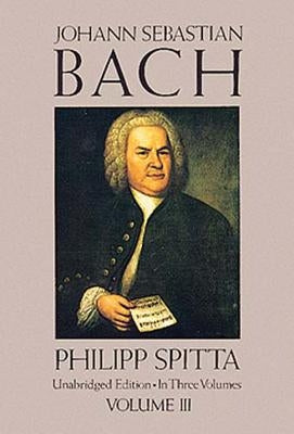 Johann Sebastian Bach, Volume III: Volume 3 by Spitta, Philipp