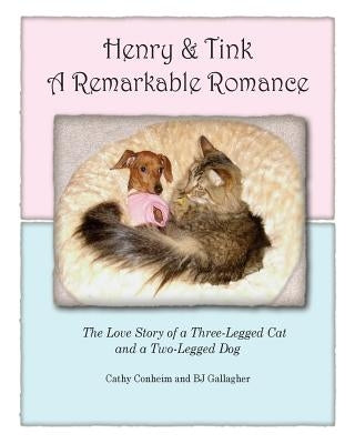 Henry and Tink: A Remarkable Romance: The Love Story of a Three-Legged Cat and a Two-Legged Dog by Gallagher, BJ