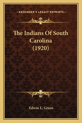The Indians of South Carolina (1920) the Indians of South Carolina (1920) by Green, Edwin L.