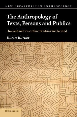 The Anthropology of Texts, Persons and Publics by Barber, Karin