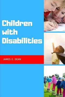 Children with Disabilities: A Complete Guide by E. Dean, James