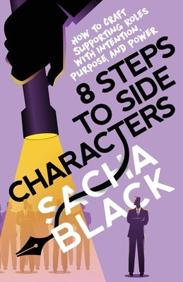8 Steps to Side Characters: How to Craft Supporting Roles with Intention, Purpose, and Power by Black, Sacha