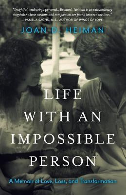 Life with an Impossible Person: A Memoir of Love, Loss, and Transformation by Heiman, Joan D.